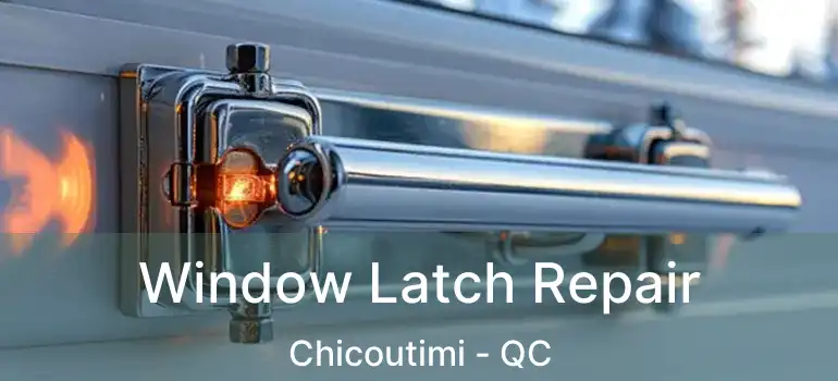  Window Latch Repair Chicoutimi - QC