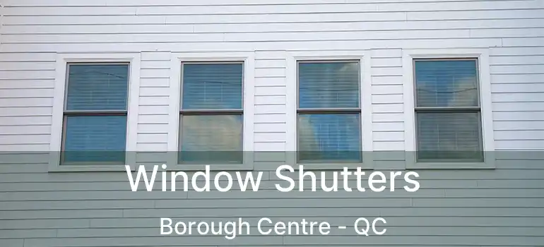  Window Shutters Borough Centre - QC